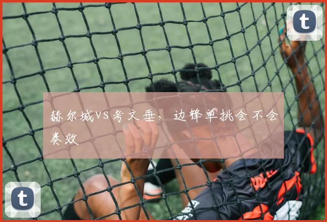 赫尔城vs考文垂,边锋单挑会不会奏效