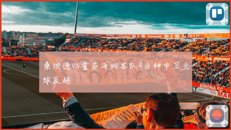桑坦德vs霍芬海姆客队4分钟中卫头球反超