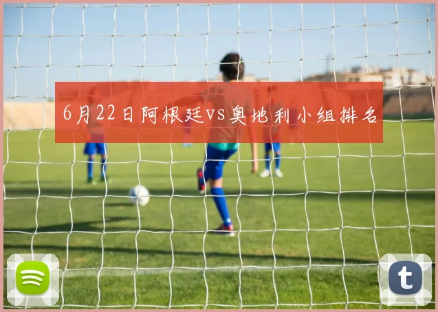 6月22日阿根廷vs奥地利小组排名