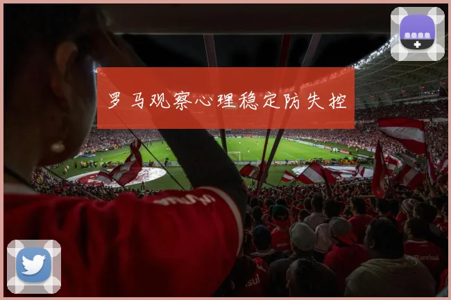 罗马观察心理稳定防失控